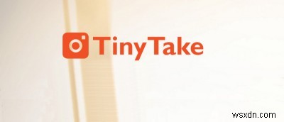 TinyTake、小さな（しかし強力な）スクリーンショットおよびスクリーンキャストツール 