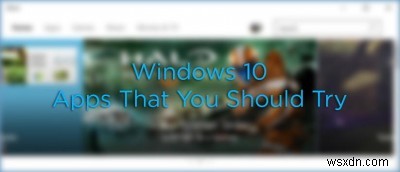 試してみるべき6つのWindows10用の最新アプリ 