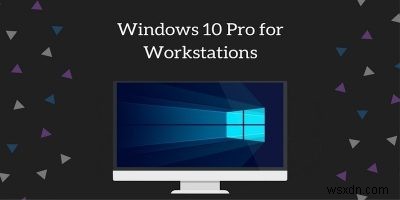 Windows 10 Pro forWorkstationsとは何ですか？アップグレードする方法 