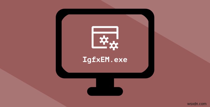 Windows 10のIgfxEMモジュールとは何ですか（そしてそれは安全ですか？） 