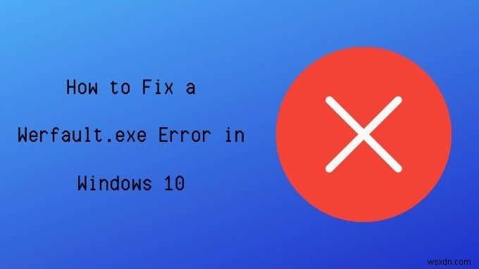 Windows10でWerfault.exeエラーを修正する方法 