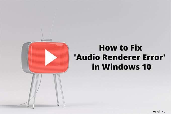Windows10でオーディオレンダラーエラーを修正する方法 