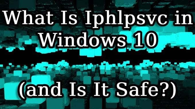 Windows 10のIphlpsvcとは何ですか（そしてそれは安全ですか？） 