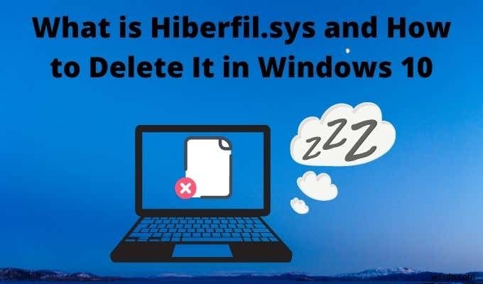 Hiberfil.sysとは何ですか？Windows10でそれを削除する方法 