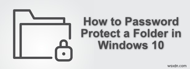 Windows10でフォルダーをパスワードで保護する方法 