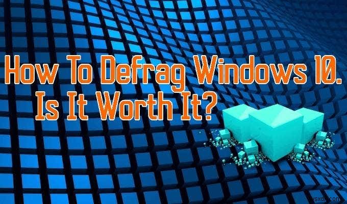 Windows 10をデフラグする方法とそれは価値がありますか？ 