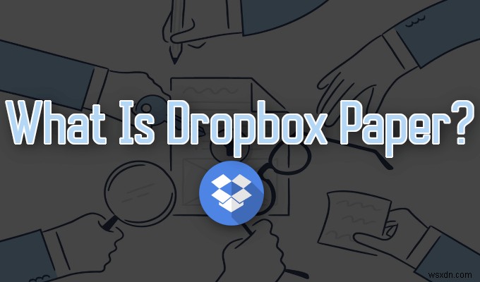 Dropbox Paperとは何ですか？