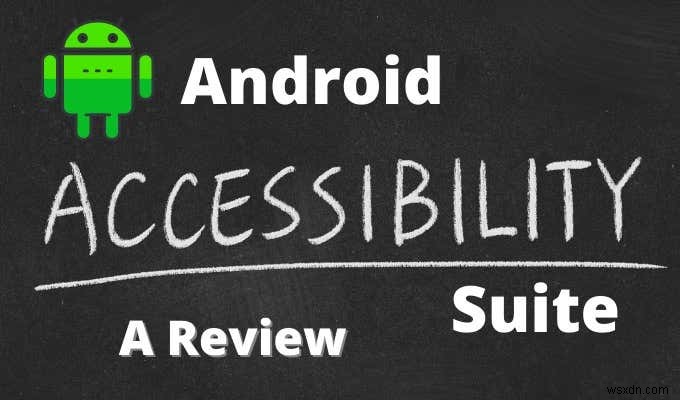 Android Accessibility Suiteとは何ですか？レビュー 