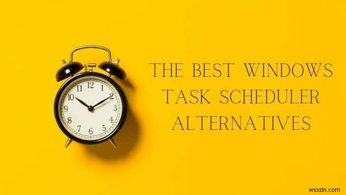 5つの最良のWindowsタスクスケジューラの代替案 