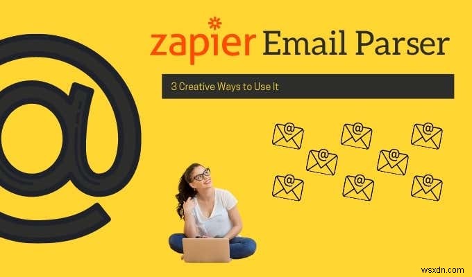 Zapier Email Parser：それを使用する3つの創造的な方法 