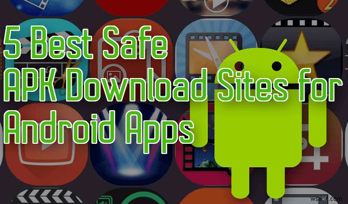 Androidアプリのための5つの最高の安全なAPKダウンロードサイト 