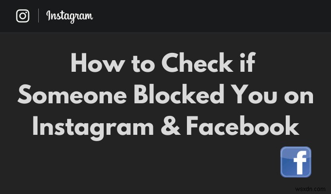 InstagramとFacebookで誰かがあなたをブロックしたかどうかを確認する方法 