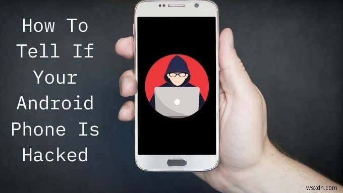 あなたのAndroid携帯電話がハッキングされているかどうかを見分ける方法 