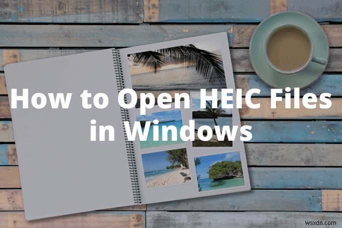 WindowsでHEICファイルを開く方法 