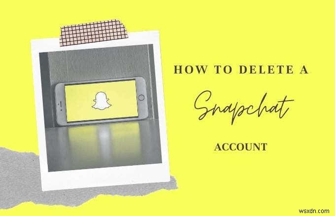 Snapchatアカウントを削除する方法 