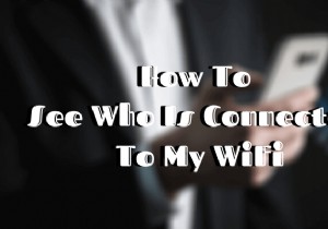 誰が私のWiFiに接続しているかを確認する方法 