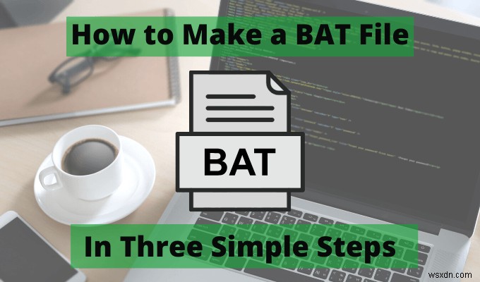 3つの簡単なステップでBATファイルを作成する方法 