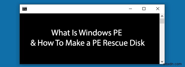 Windows PEとは何ですか？PEレスキューディスクを作成する方法 