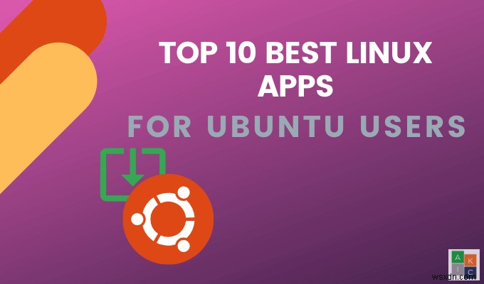 Ubuntuユーザーのためのトップ10のベストLinuxアプリ 