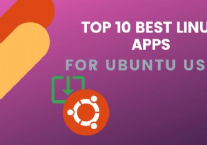 Ubuntuユーザーのためのトップ10のベストLinuxアプリ 