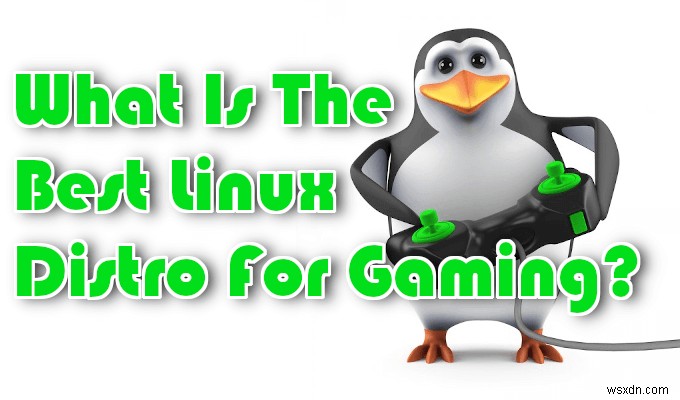 ゲームに最適なLinuxディストリビューションは何ですか？ 