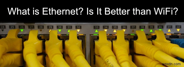 HDGの説明：イーサネットとは何ですか？Wifiよりも優れていますか？ 