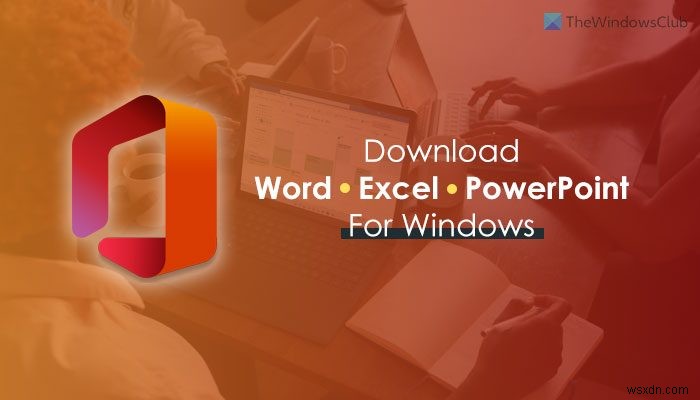 Microsoft Word、Excel、PowerPoint forWindows11/10をダウンロードする場所 
