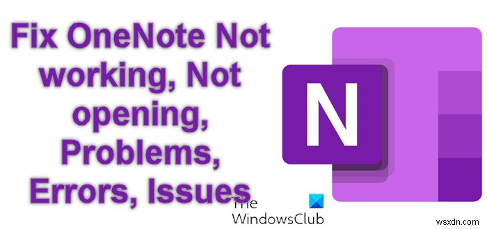 OneNoteが機能しない、開かない、問題、エラー、Windows11/10の問題を修正する 