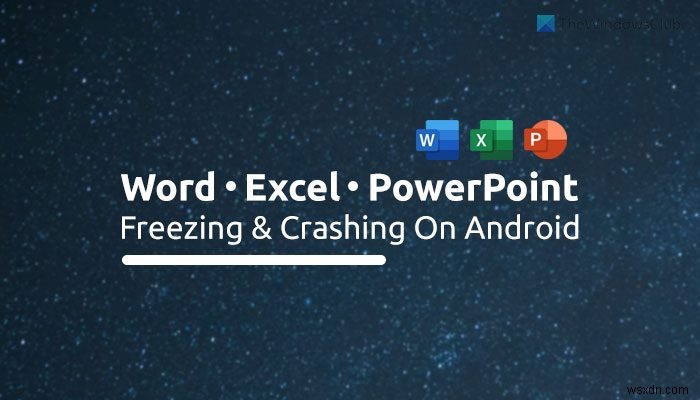 AndroidでWord、Excel、PowerPointがフリーズしてクラッシュする問題を修正 