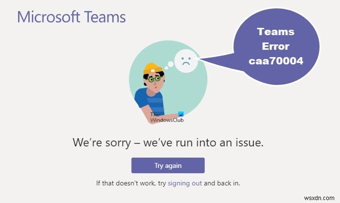 Windows11/10でMicrosoftTeamsエラーcaa70004を修正する方法 