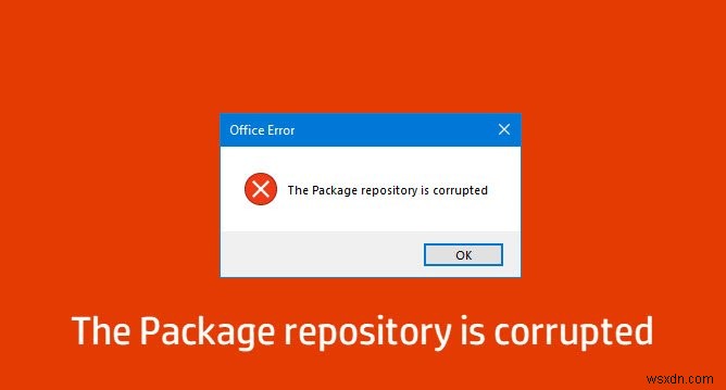 パッケージリポジトリが破損しています–Windows10でのMicrosoftOfficeエラー 