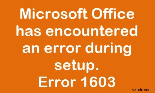 Windows11/10でのOfficeインストールエラーコード1603を修正 