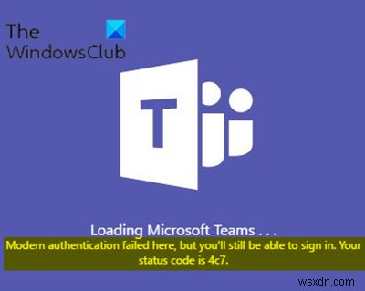 最新の認証に失敗しました。ステータスコードは4c7です–MicrosoftTeamsエラー 