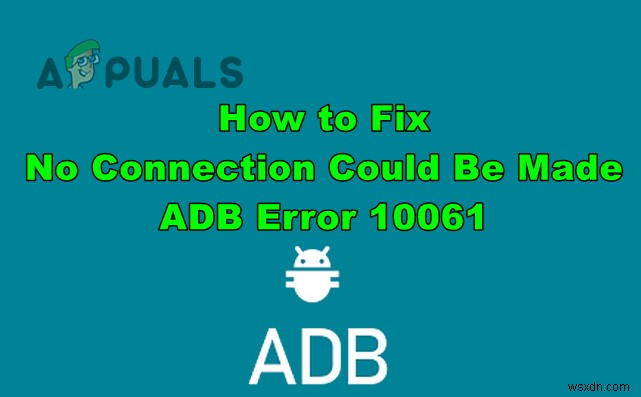 修正方法「接続できませんでした。 ADBエラー10061」 