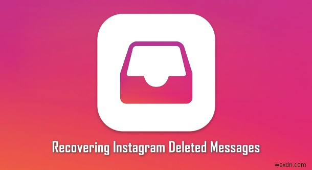 ダウンロードデータを介して削除されたInstagramメッセージを回復する方法 