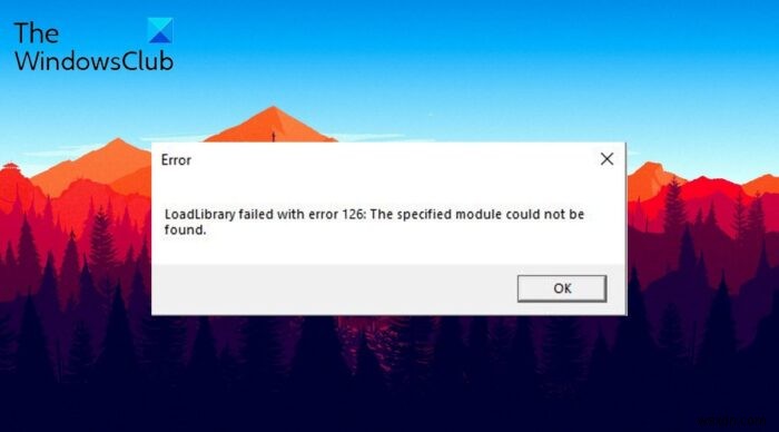Windows 11/10でLoadlibraryがエラー126、87、1114、または1455で失敗した問題を修正 