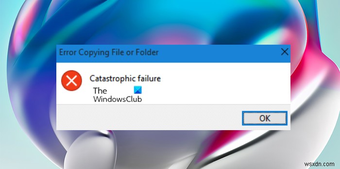 ファイルまたはフォルダのコピーエラー、Windows11/10での致命的な障害を修正 