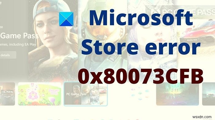 MicrosoftStoreエラー0x80073CFBを修正 