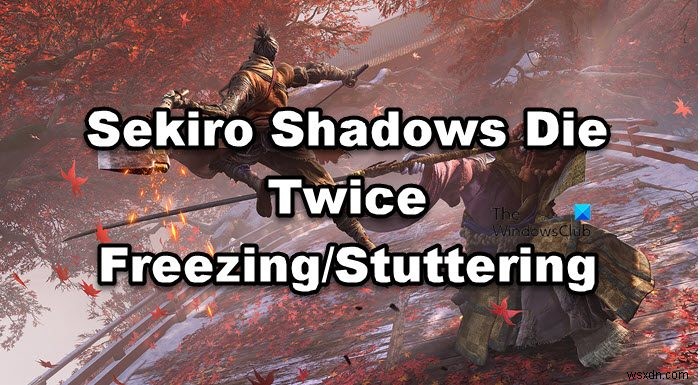 Sekiro Shadows Die Twiceは、PCでフリーズ、スタッター、またはクラッシュを続けます 