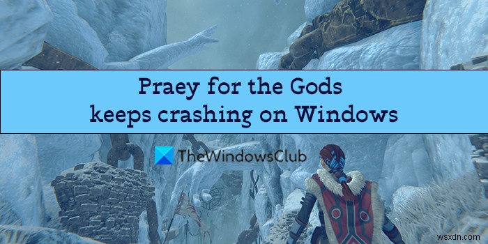 Praey for the Godsは、WindowsPCでクラッシュまたはフリーズし続けます 