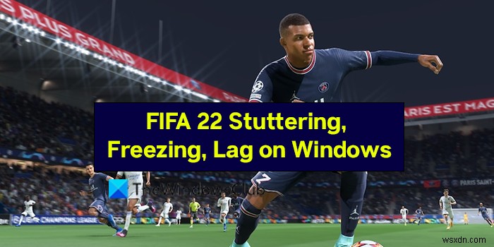 PCでのFIFA22のスタッター、フリーズ、ラグ、クラッシュの問題 