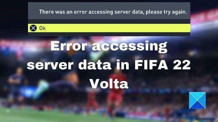 FIFA22Voltaのサーバーデータへのアクセスエラーを修正 