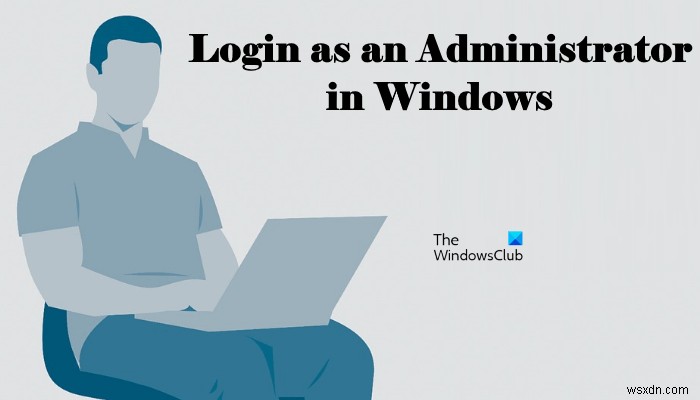 Windows11/10で管理者としてログインする方法 