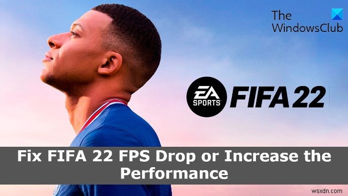 FIFA 22 FPSドロップを修正し、WindowsPCでのFIFAパフォーマンスを向上させる 