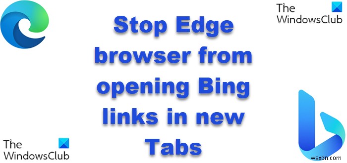 EdgeがWindows、macOS、またはLinuxの新しいタブでBingリンクを開かないようにする方法 