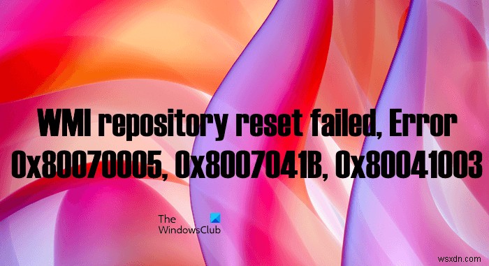 WMIリポジトリのリセットに失敗しました、エラー0x80070005、0x8007041B、0x80041003 