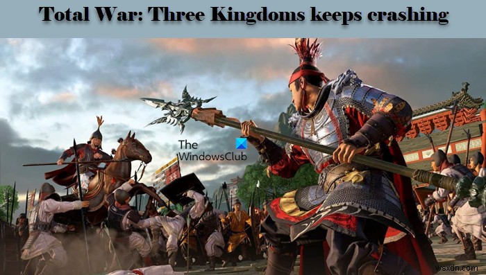 Total War Three Kingdomsは、WindowsPCでクラッシュまたは最小化を続けています 