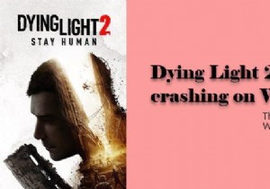 Dying Light 2は、WindowsPCでフリーズまたはクラッシュし続けます 