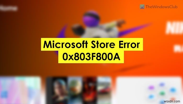 MicrosoftStoreエラー0x803F800Aを修正 