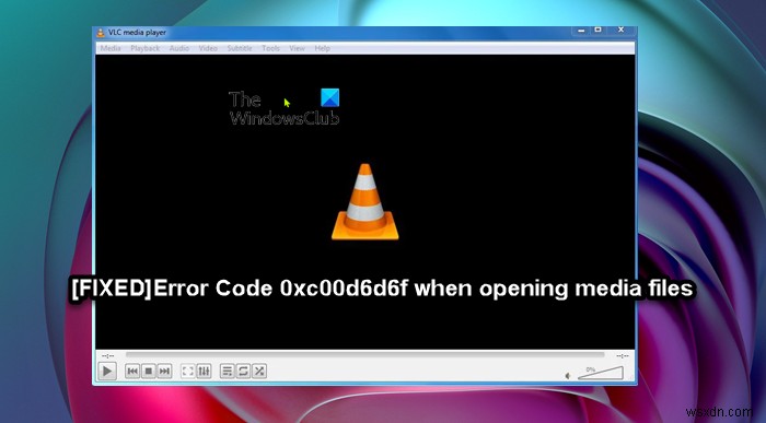 Windows11/10でメディアファイルを開くときのエラーコード0xc00d6d6fを修正しました 